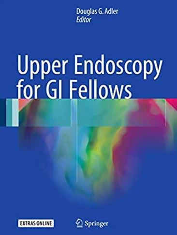 Upper Endoscopy for GI Fellows 2017 Edition Douglas G. Adler
